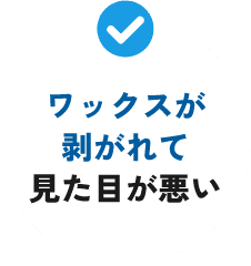 ワックスが剥がれて見た目が悪い